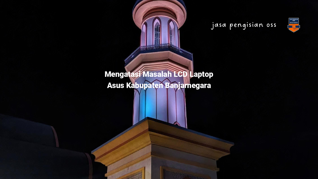 Mengatasi Masalah LCD Laptop Asus Kabupaten Banjarnegara