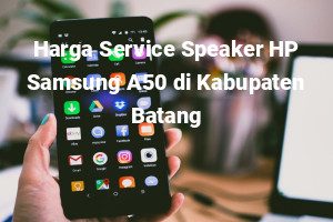Harga Service Speaker HP Samsung A50 di Kabupaten Batang