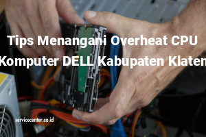 Tips Menangani Overheat CPU Komputer DELL Kabupaten Klaten